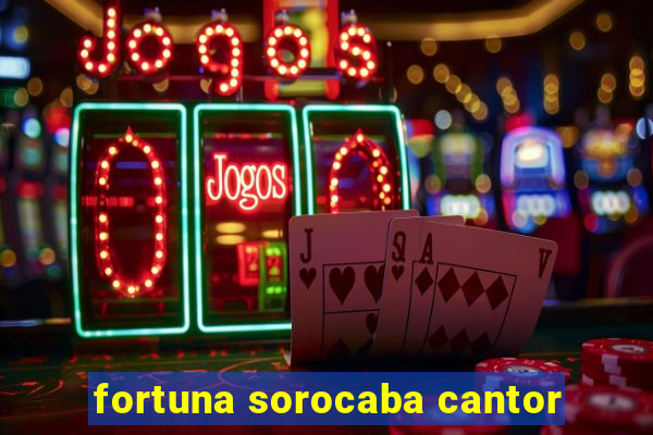 fortuna sorocaba cantor